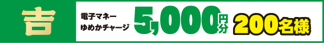 吉 電子マネーゆめかチャージ5,000円分 200名様