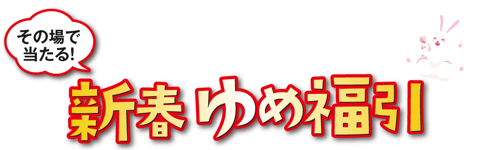 その場で当たる!年の初めの運試し! 新春ゆめ福引
