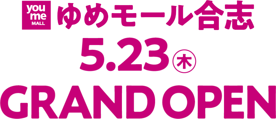youmeモール 5月23日木曜日 ゆめモール合志 GRAND OPEN