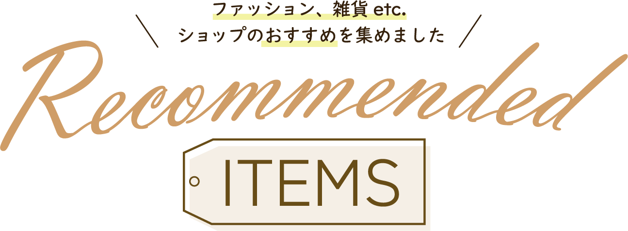 ファッション、雑貨 etc. ショップのおすすめを集めました Recommended ITEMS