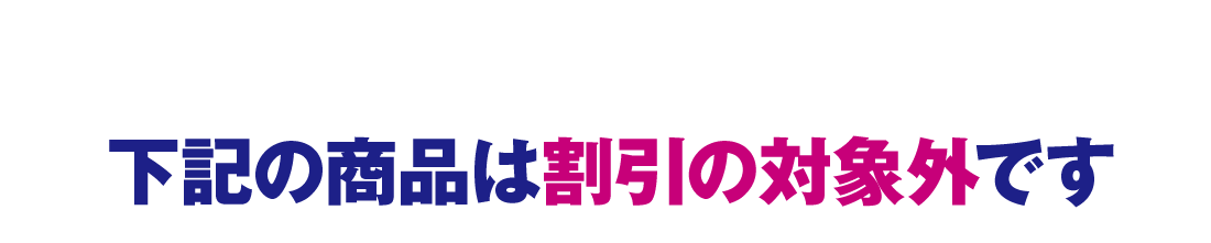 下記の商品は割引の対象外です