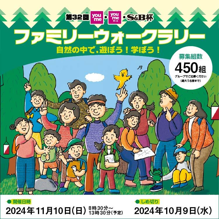 第32回 youme・youmeマート・S&amp;amp;B杯　ファミリーウォークラリー　自然の中で、遊ぼう！学ぼう！　募集組数450組　グループでご応募ください（最大5名様まで）　開催日時:2024年11月10日（日）8時30分～13時30分（予定）　しめ切り:2024年10月9日（水）